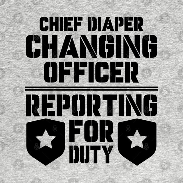 Father's Day Gift Chief Diaper Changing Officer Reporting For Duty Daddy birthday by Merchweaver